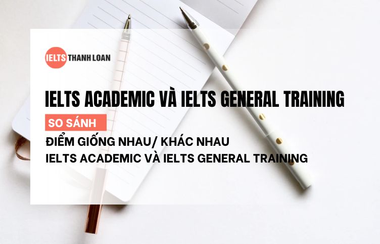 Bạn nên thi IELTS Academic hay IELTS General Training?