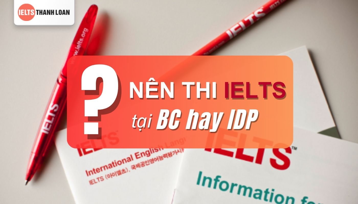 Thi IELTS ở đâu? Nên thi tại BC hay IDP