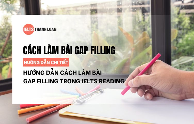 Hướng Dẫn Cách Làm Bài Gap Filling Trong IELTS Reading