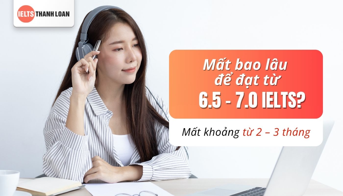 học ielts 6.5 Lên 7.0 mất bao lâu?