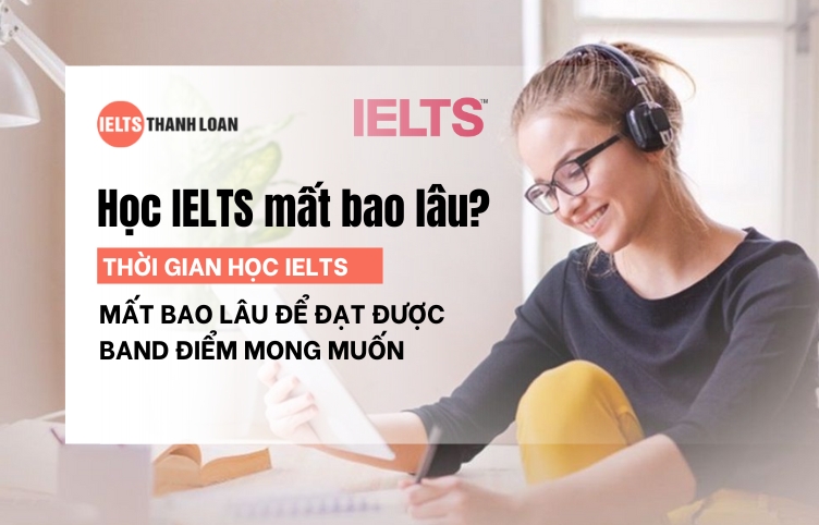 Học IELTS Mất Bao Lâu Để Đạt Được Band Điểm Mong Muốn?