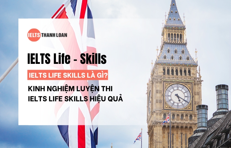 IELTS Life – Skills Là Gì? Kinh Nghiệm Luyện Thi IELTS Life Skills Hiệu Quả