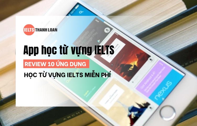 Tổng hợp các app học từ vựng IELTS miễn phí giúp ghi nhớ lâu