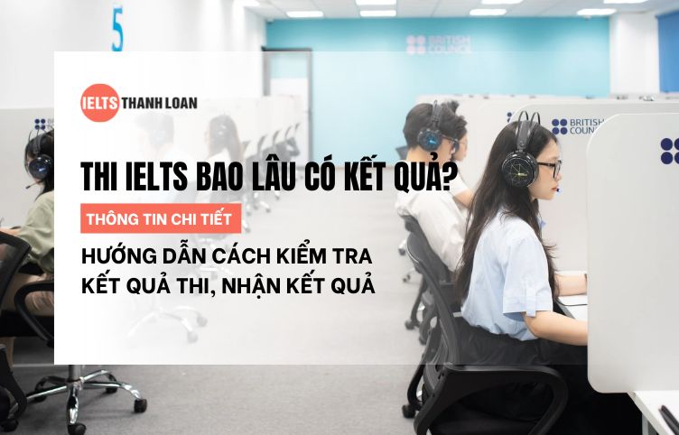 Thi IELTS bao lâu có kết quả? Hướng dẫn các bước nhận chứng chỉ