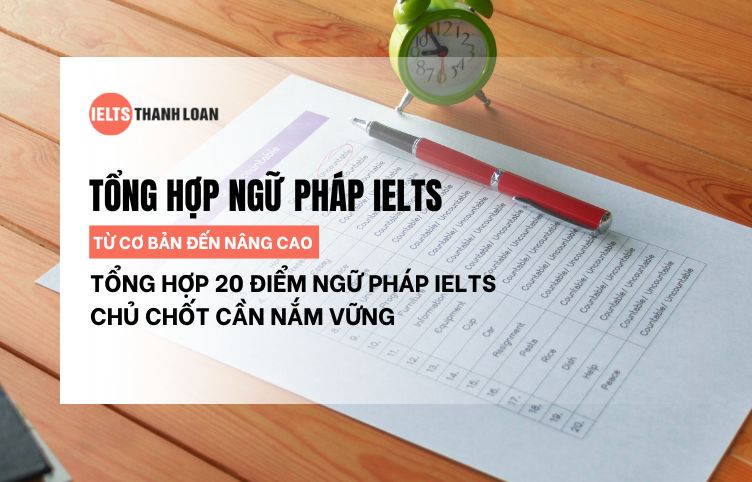 Tổng Hợp Ngữ Pháp IELTS Cơ Bản và Nâng Cao Mà Thí Sinh Cần Nắm Rõ