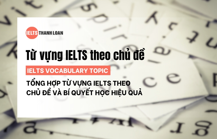 Các Từ Vựng Theo Chủ Đề Thường Gặp Trong IELTS