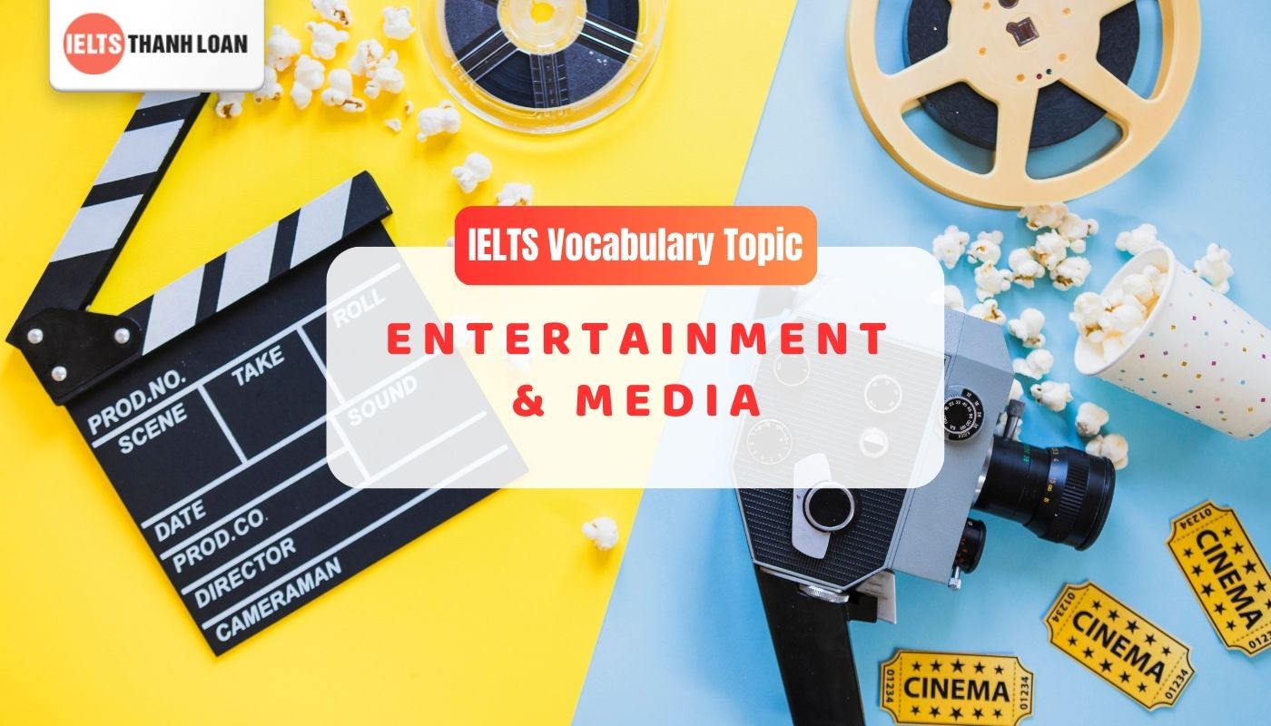 Từ vựng IELTS theo chủ đề Giải trí và Truyền thông (Entertainment and Media)