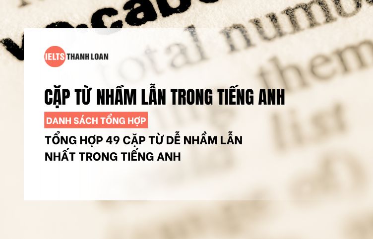 Tổng hợp 49 cặp từ dễ nhầm lẫn trong tiếng Anh