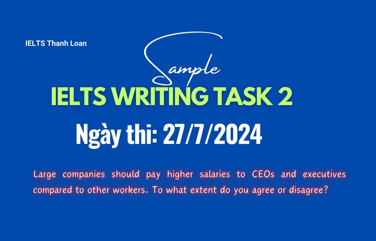 Giải đề IELTS Writing Task 2 ngày 27/7/2024 – Higher salaries to CEOs