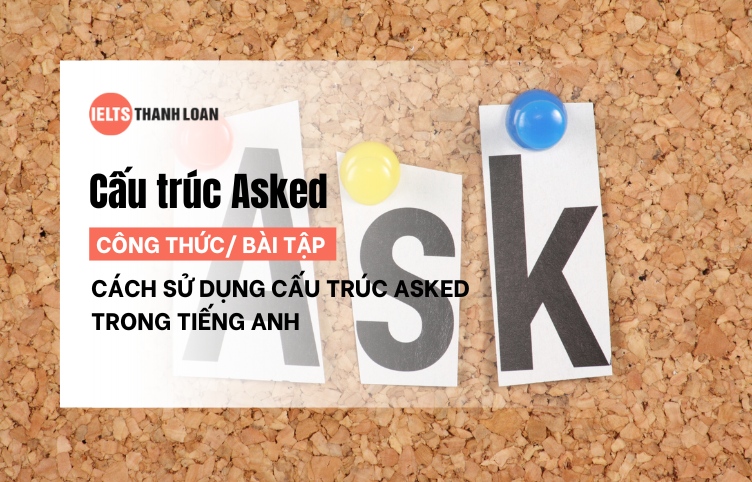 Asked đi với gì? Cách sử dụng cấu trúc Asked kèm bài tập chi tiết