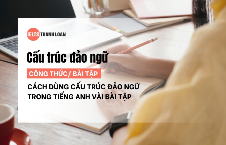 Cấu Trúc Đảo ngữ (Inversion) Trong Tiếng Anh Và Bài Tập Chi Tiết