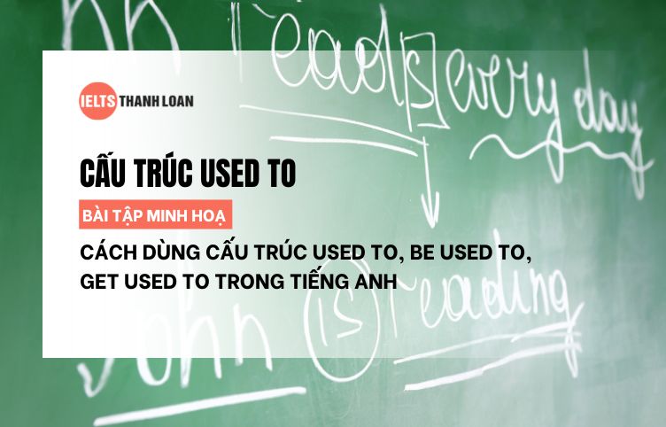 Cấu trúc used to, be used to, get used to: Công thức và bài tập