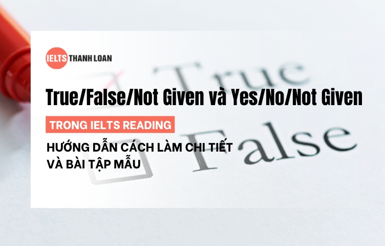 Cách làm True, False, Not Given và Yes, No, Not Given trong IELTS Reading