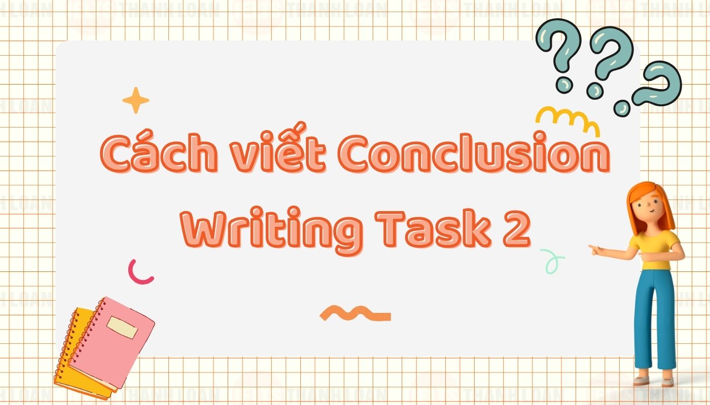 Hướng dẫn cách viết Conclusion cho Writing Task 2