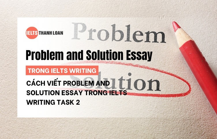 Cách Viết Problem and Solution Essay Trong IELTS Writing Task 2