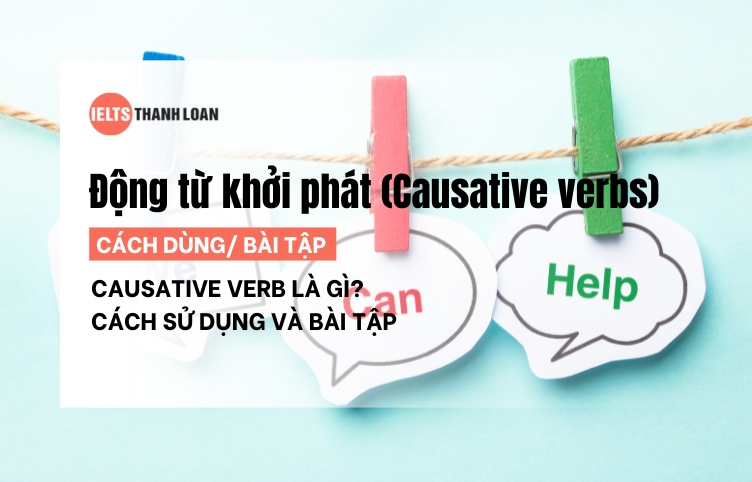 Động từ khởi phát (Causative verbs) là gì? Cách dùng, bài tập