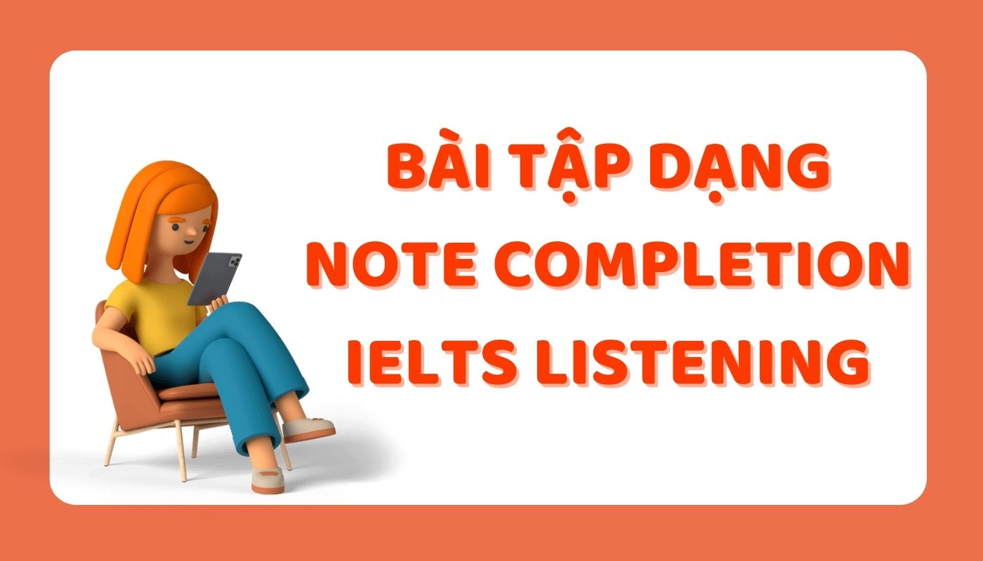 Bài tập Note Completion IELTS Listening Practice kèm đáp án 