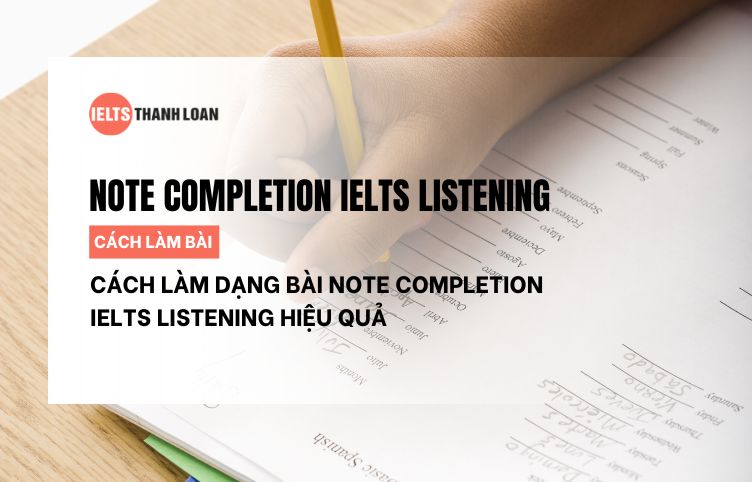 Cách làm dạng bài Note Completion IELTS Listening hiệu quả