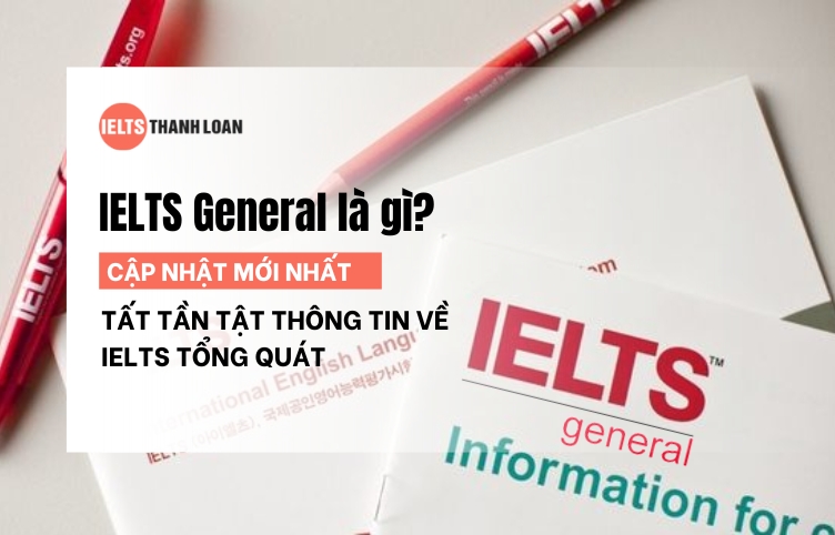 IELTS General là gì? Học IELTS General Training dùng để làm gì?