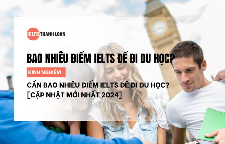 Cần bao nhiêu điểm IELTS để đi du học các nước?