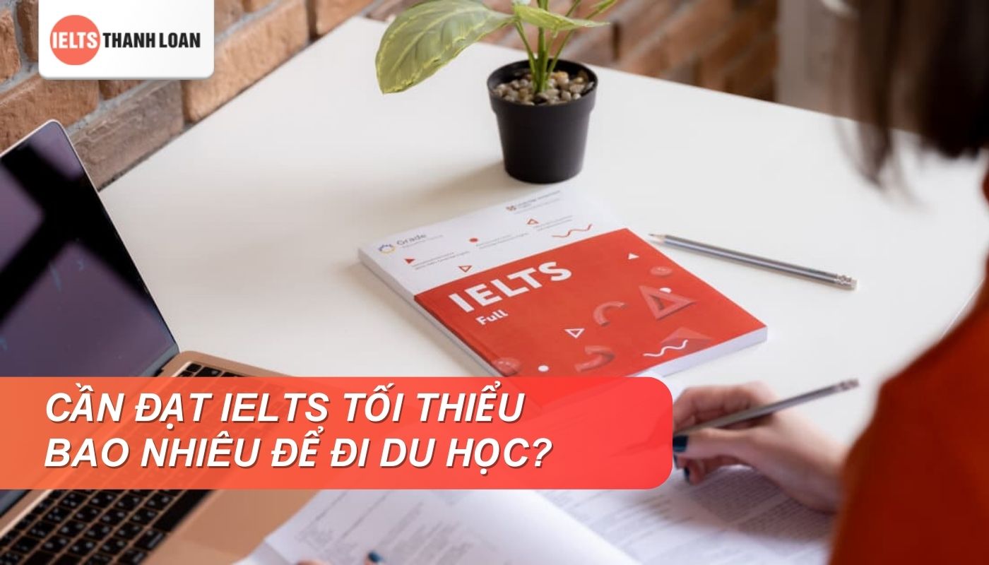 Xây dựng lộ trình ôn luyện với bảng yêu cầu điểm IELTS mới nhất