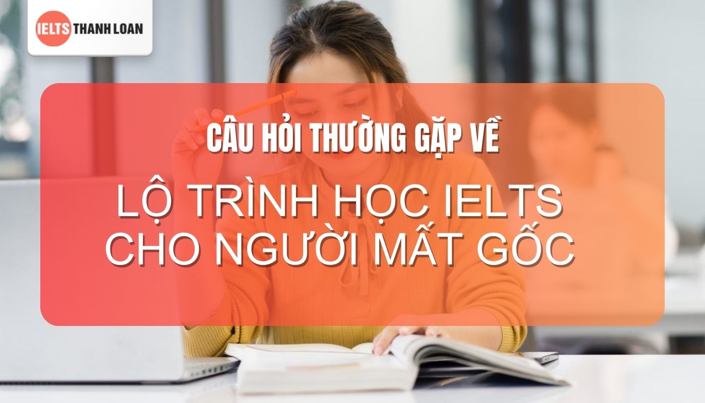 Mất gốc tiếng Anh có nên học IELTS? Xem ngay lộ trình học chi tiết dành riêng cho bạn