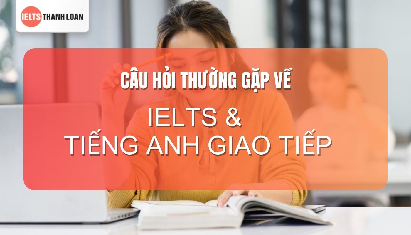 Thắc mắc: nên học tiếng Anh giao tiếp hay IELTS