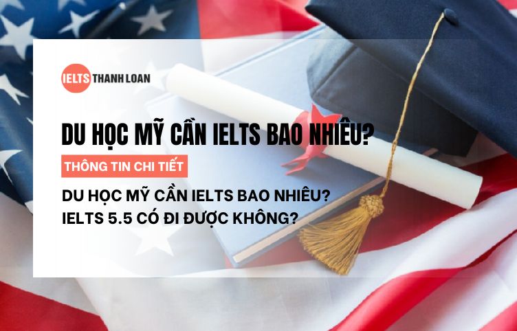 Du học Mỹ cần IELTS bao nhiêu? IELTS 5.5 có đi du học được không?