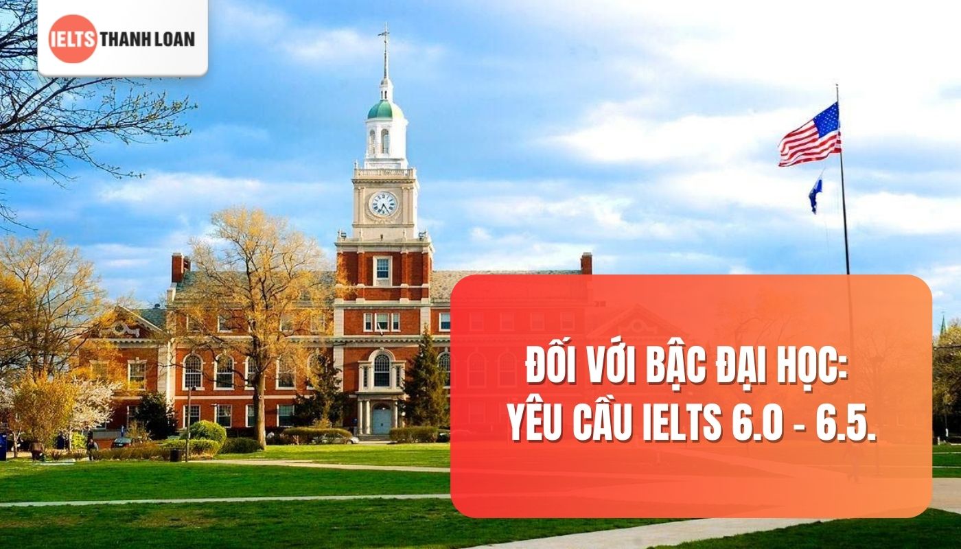 Để học tại các trường Đại học danh tiếng Mỹ, chứng chỉ IELTS cần từ 6.5 trở lên