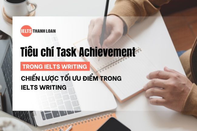 Tiêu chí Task Achievement và cách áp dụng trong IELTS Writing