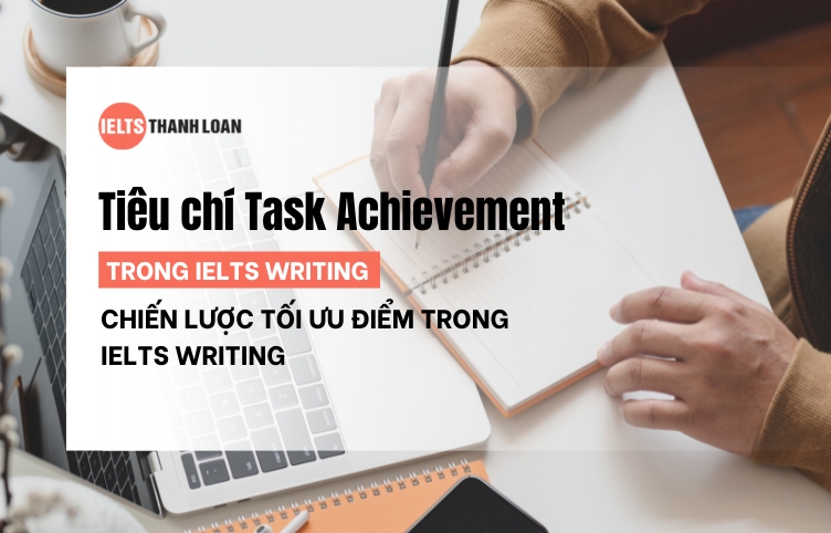 Tiêu chí Task Achievement và cách áp dụng trong IELTS Writing