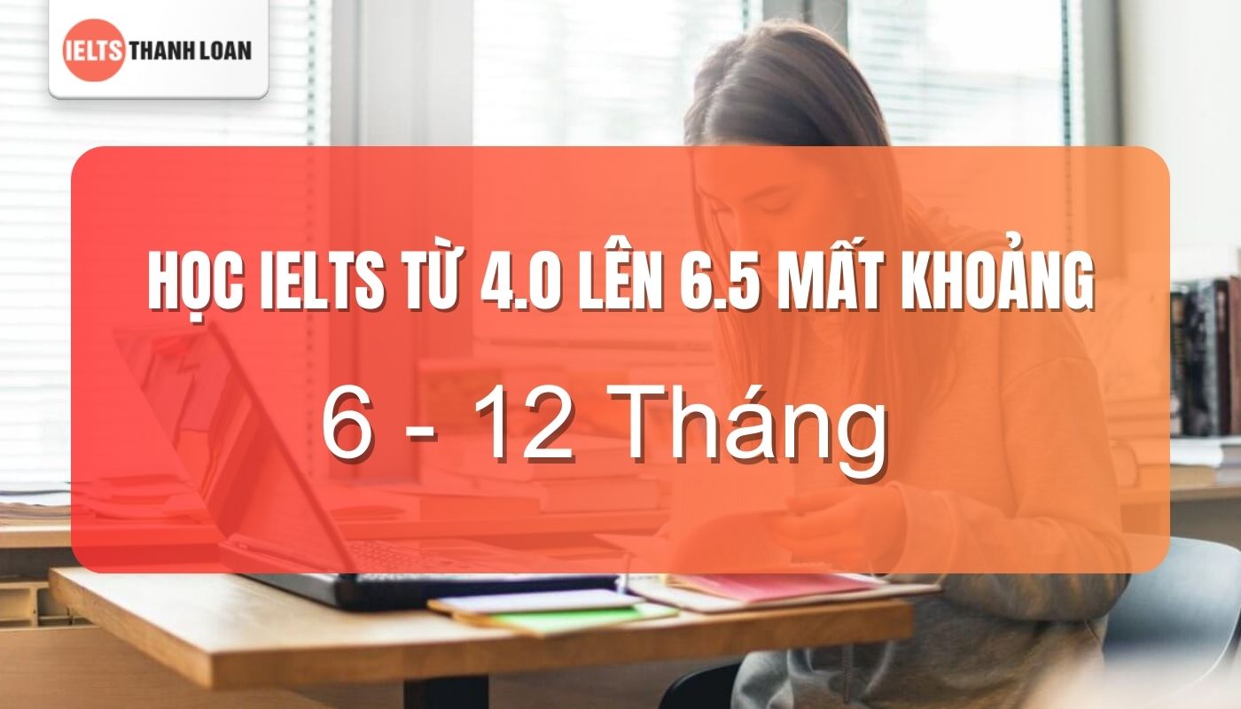 IELTS 4.0 lên 6.5 mất bao lâu