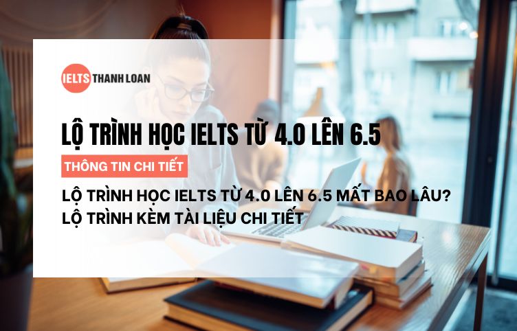 Thời gian học IELTS từ 4.0 lên 6.5 mất bao lâu?