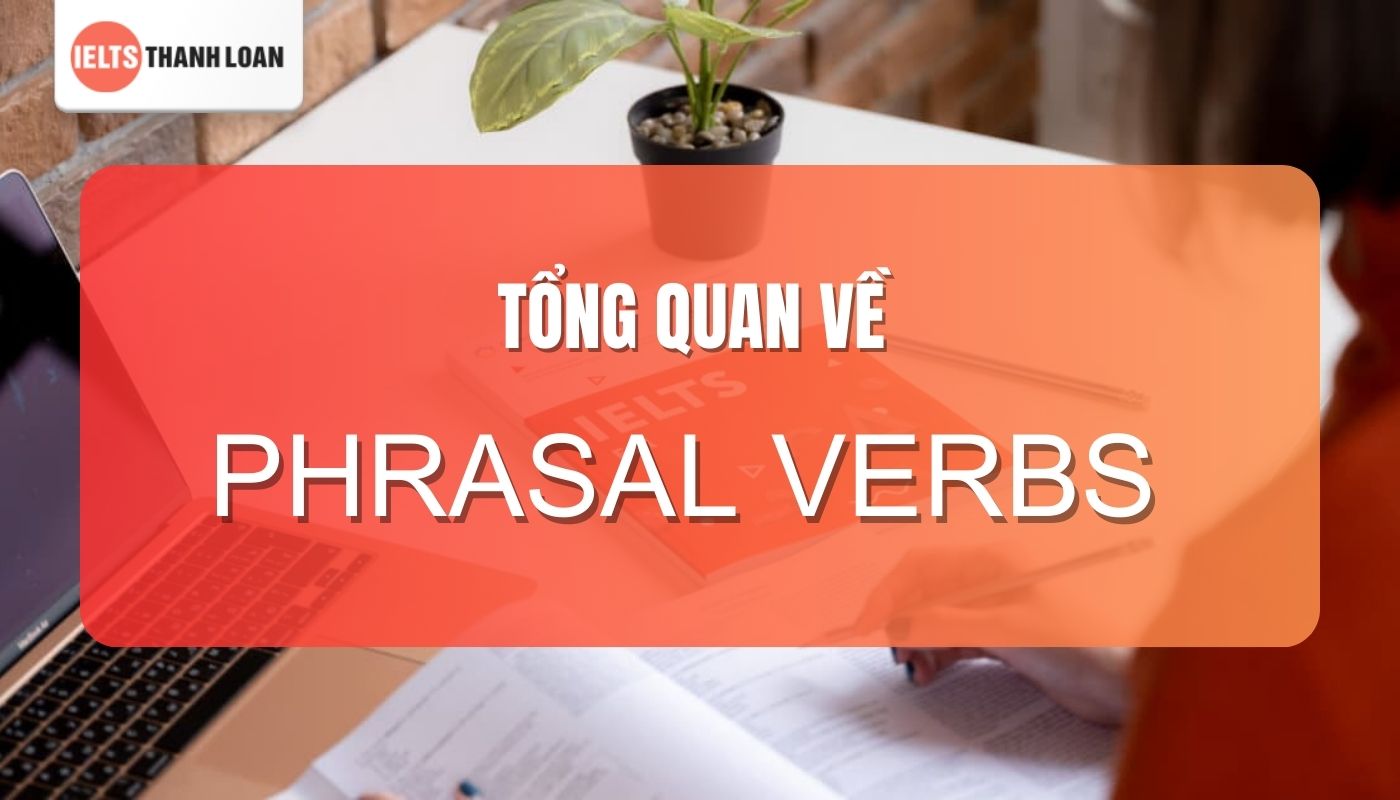 Phrasal Verbs là gì? Tìm hiểu cách kết hợp động từ và giới từ để tạo ý nghĩa mới trong tiếng Anh