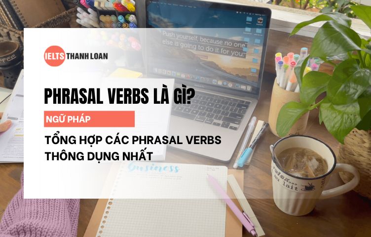 Phrasal Verbs là gì? Tổng hợp những cụm động từ hữu ích nhất