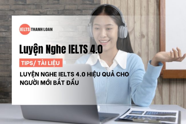 Tài Liệu Luyện Nghe IELTS 4.0 Hiệu Quả Cho Người Mới Bắt Đầu