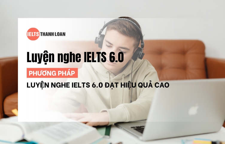 Phương pháp luyện nghe IELTS 6.0 hiệu quả