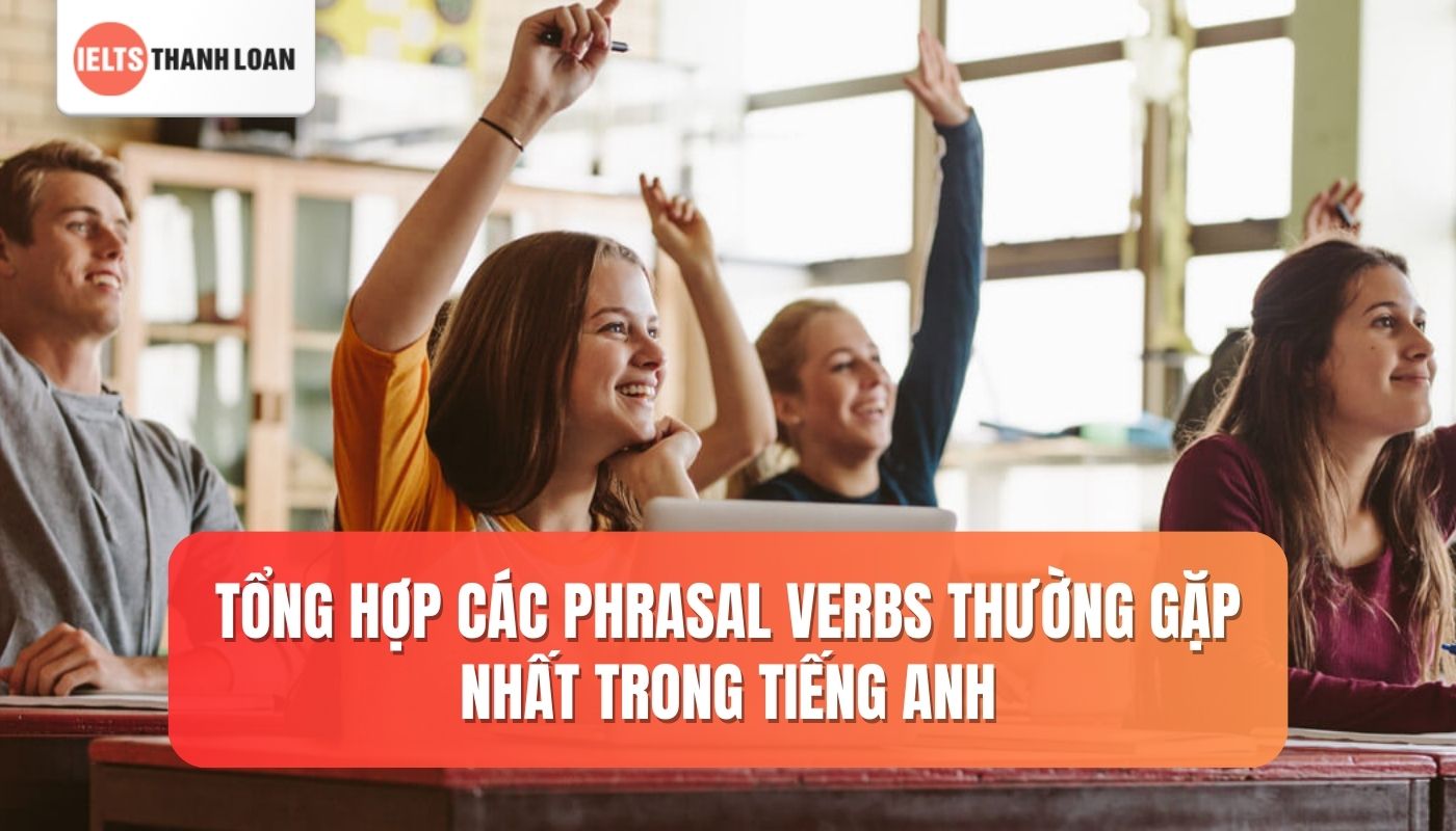 Phrasal Verbs là gì? Khám phá các cụm động từ phổ biến và dễ áp dụng nhất!