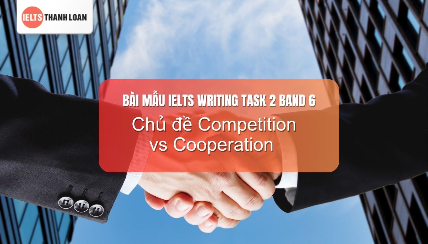 Bài mẫu writing ielts band 6.0 chủ đề Competition vs Cooperation