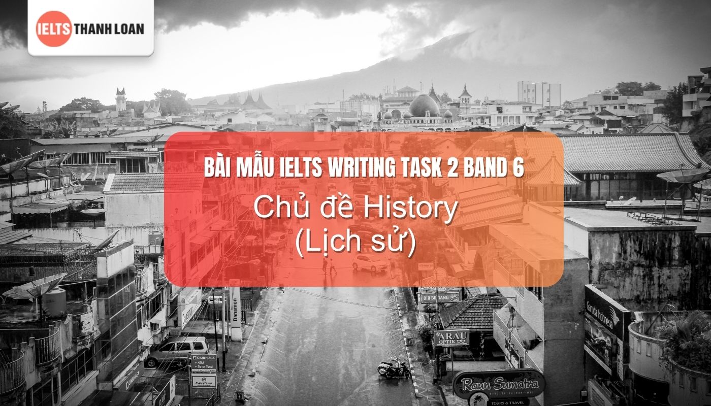 Bài mẫu ielts writing task 2 6.0 chủ đề History