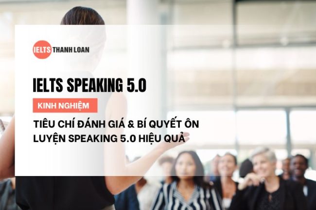 IELTS Speaking 5.0: Tiêu Chí Đánh Giá & Bí Quyết Ôn Luyện Hiệu Quả