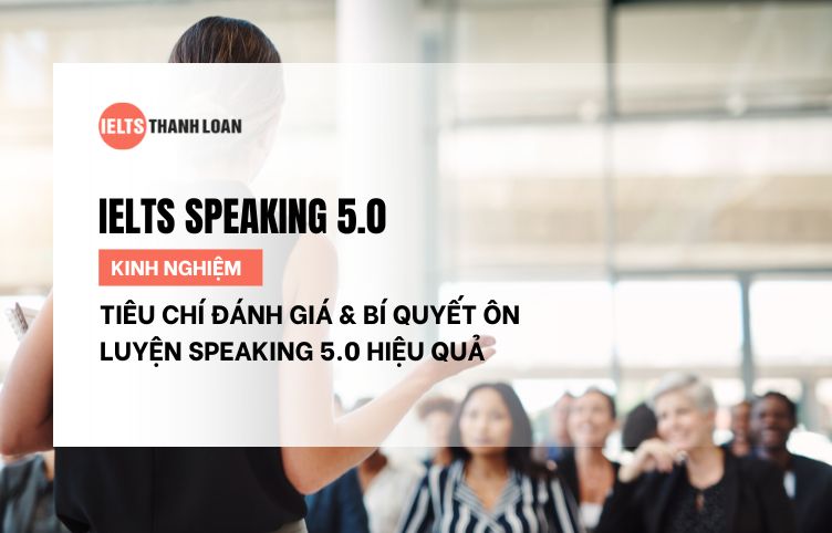 IELTS Speaking 5.0: Tiêu Chí Đánh Giá & Bí Quyết Ôn Luyện Hiệu Quả