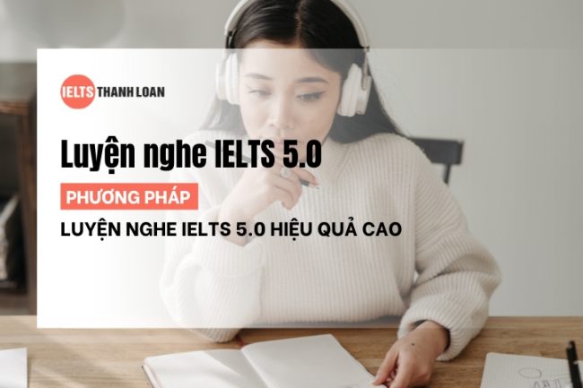 Luyện Nghe IELTS 5.0: Phương Pháp, Tài Liệu & Kinh Nghiệm Hiệu Quả