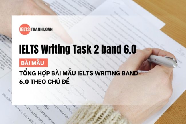 Các Bài Mẫu IELTS Writing Task 2 Band 6.0 Theo Chủ Đề