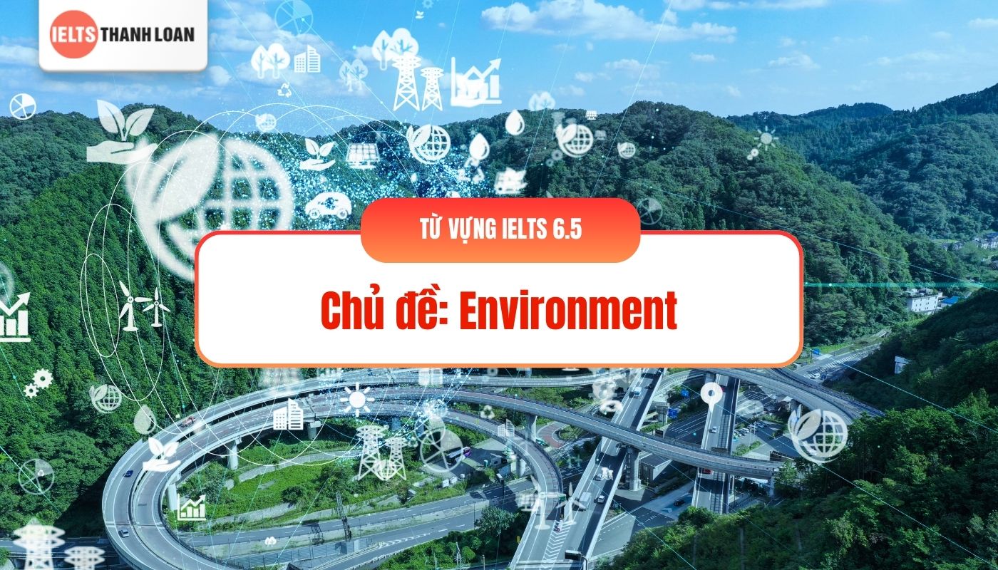 Từ vựng IELTS band 6.5 về Environment