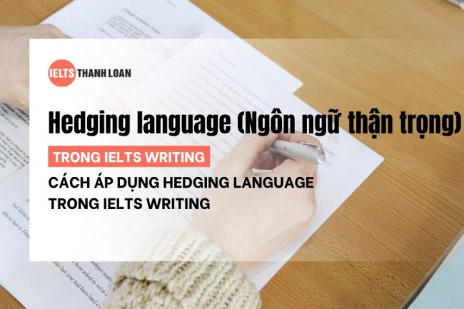 Cách áp dụng Hedging language trong IELTS Writing Task 2