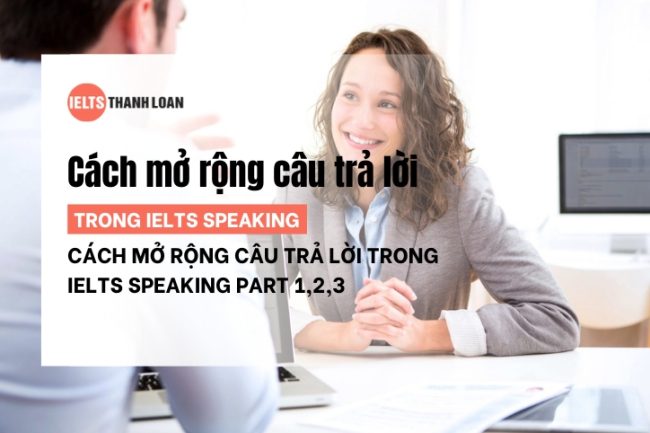 Phương pháp mở rộng câu trả lời trong IELTS Speaking
