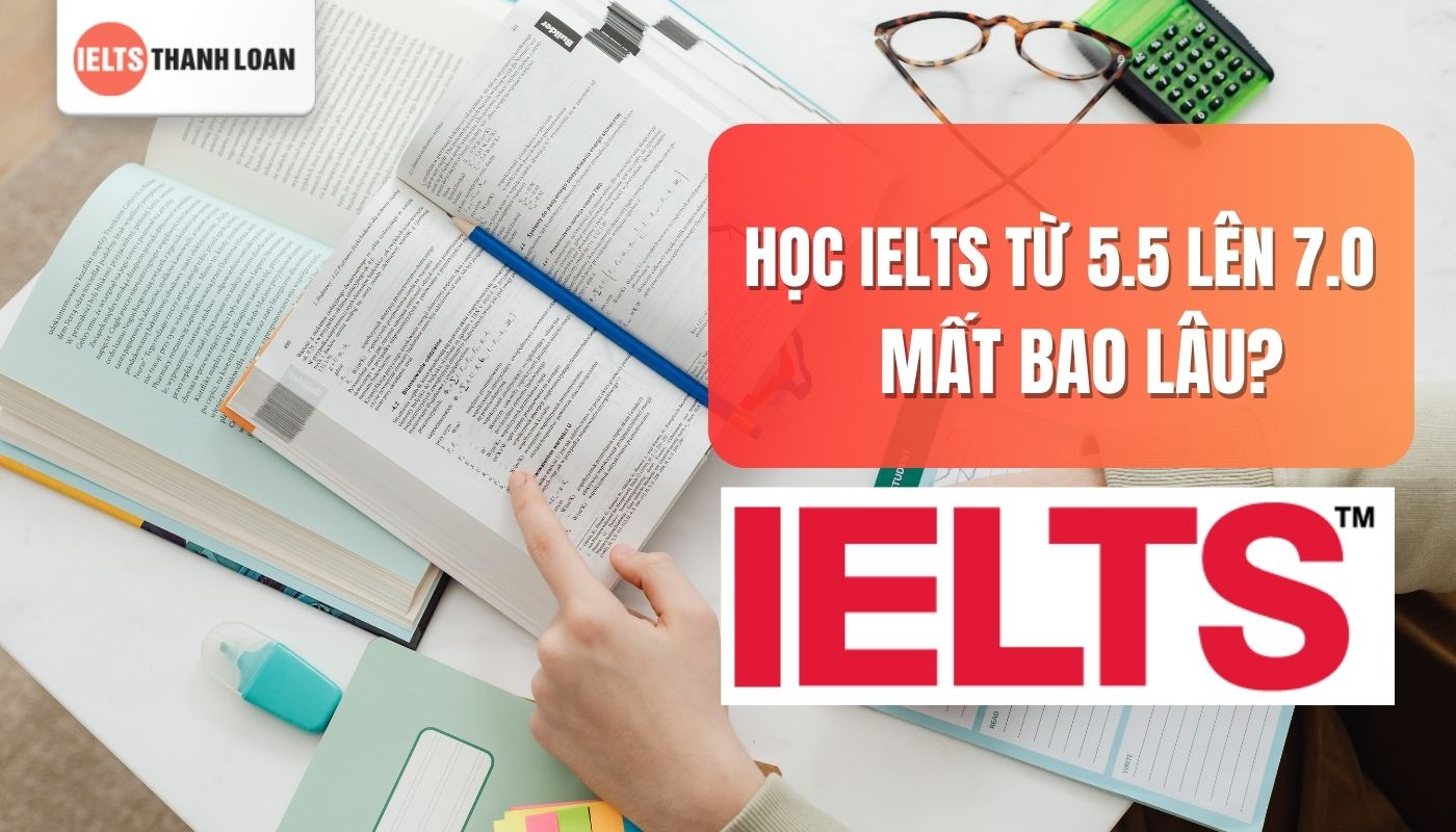 Thời gian học IELTS từ 5.5 lên 7.0 mất bao lâu