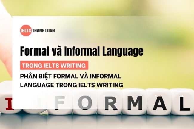 Phân biệt Formal và Informal Language trong IELTS Writing