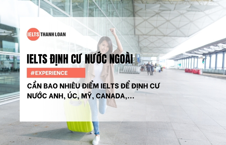 IELTS Định Cư Tại Các Nước Anh, Mỹ, Úc, Canada Cần Bao Nhiêu Điểm?